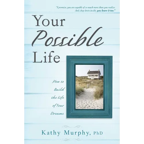 Your Possible Life: How to Build the Life of Your Dreams