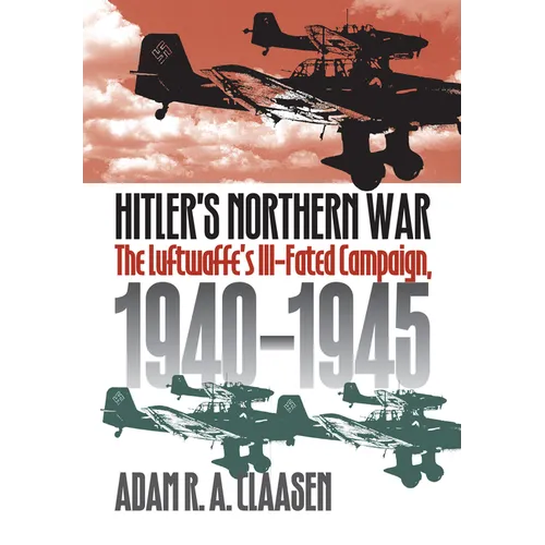 Hitler's Northern War: The Luftwaffe's Ill-Fated Campaign, 1940-1945