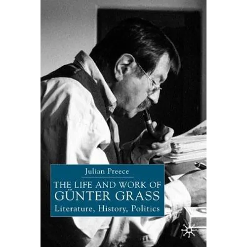 The Life and Work of Gunter Grass: Literature, History, Politics