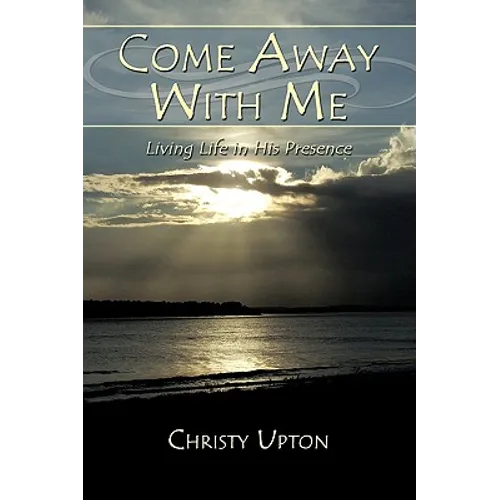 Come Away With Me: Living Life in His Presence
