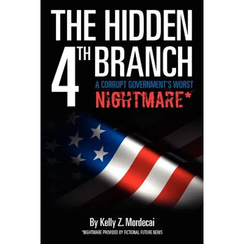 The Hidden 4th Branch: A Corrupt Government's Worst Nightmare*