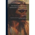 An History of Early Opinions Concerning Jesus Christ: Compiled From Original Writers; Proving That the Christian Church Was at First Unitarian; Volume