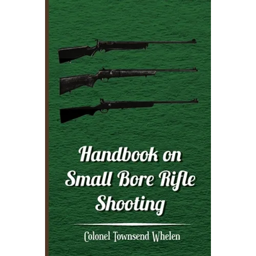 Handbook on Small Bore Rifle Shooting - Equipment, Marksmanship, Target Shooting, Practical Shooting, Rifle Ranges, Rifle Clubs