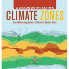 A Lesson on the Earth's Climate Zones Basic Meteorology Grade 5 Children's Weather Books - Hardcover