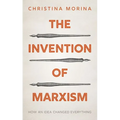 The Invention of Marxism: How an Idea Changed Everything