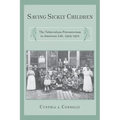 Saving Sickly Children: The Tuberculosis Preventorium in American Life, 1909-1970