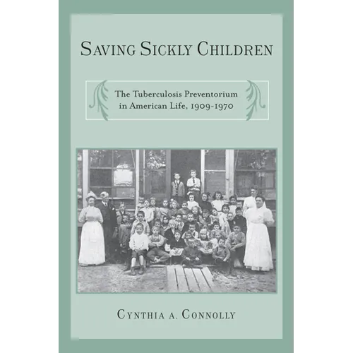 Saving Sickly Children: The Tuberculosis Preventorium in American Life, 1909-1970