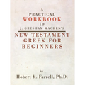 A Practical Workbook to J. Gresham Machen's New Testament Greek for Beginners