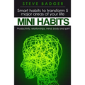 Mini Habits: Smart habits to transform 5 major areas of your life