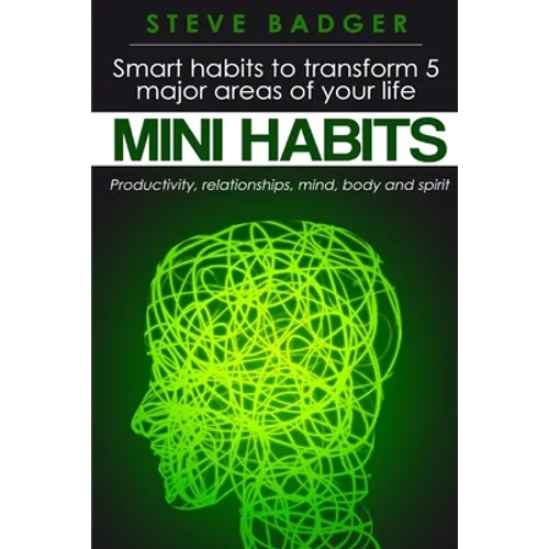 Mini Habits: Smart habits to transform 5 major areas of your life