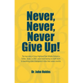 Never, Never, Never Give Up!: The true story of how Highland Park Middle School in Dallas, Texas, in 2007, went from having no math team to becoming