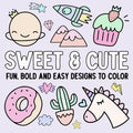 Sweet & Cute: Fun, Bold, and Easy Designs to Color