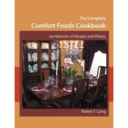 The Complete Comfort Foods Cookbook - an Heirloom of Recipes and Photos
