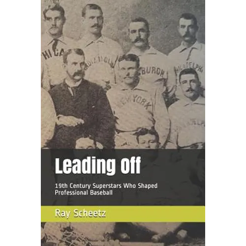 Leading Off: 19th Century Superstars Who Shaped Professional Baseball