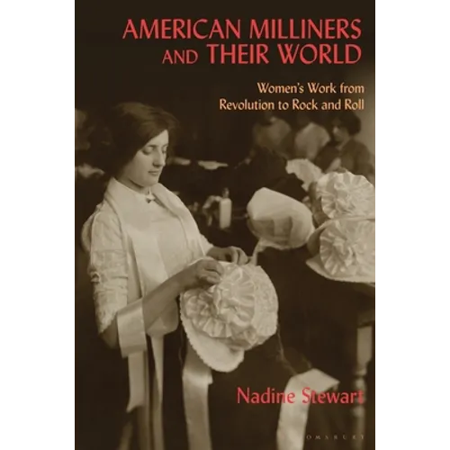American Milliners and their World: Women's Work from Revolution to Rock and Roll