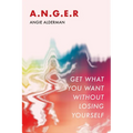 A.N.G.E.R.: Get What You Want Without Losing Yourself