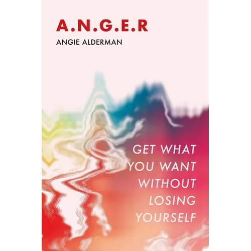 A.N.G.E.R.: Get What You Want Without Losing Yourself