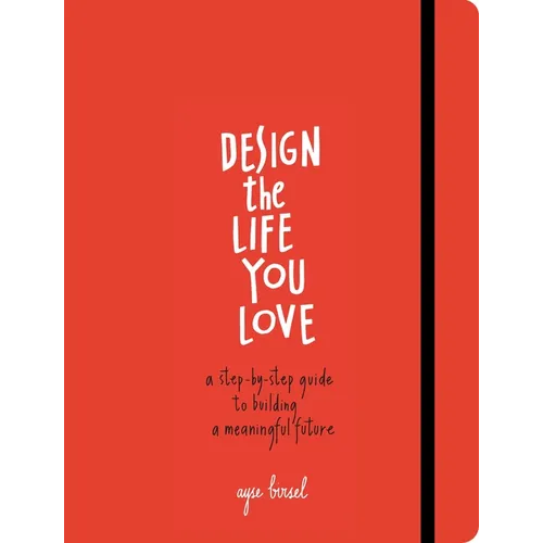 Design the Life You Love: A Step-By-Step Guide to Building a Meaningful Future