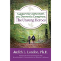 Support for Alzheimer's and Dementia Caregivers: The Unsung Heroes
