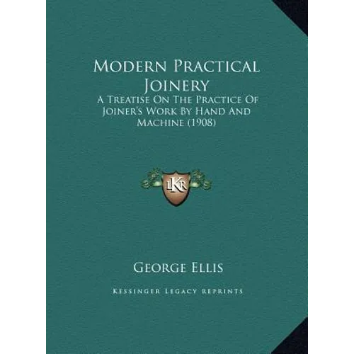 Modern Practical Joinery: A Treatise On The Practice Of Joiner's Work By Hand And Machine (1908)