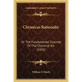 Chymicus Rationalis: Or The Fundamental Grounds Of The Chymical Art (1692)