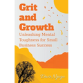 Grit and Growth: Unleashing Mental Toughness for Small Business Success