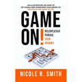 Game On!: Relentlessly Pursue Your Dreams
