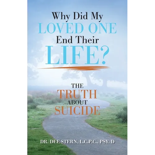 Why Did My Loved One End Their Life?: The Truth About Suicide