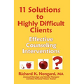 11 Solutions to Highly Difficult Clients: Effective Counseling Interventions