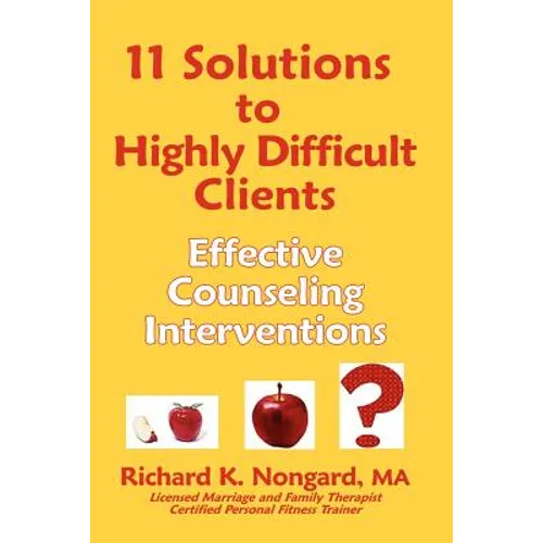 11 Solutions to Highly Difficult Clients: Effective Counseling Interventions