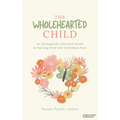 The Wholehearted Child: An Enneagram Informed Guide to Raising Kind and Confident Kids