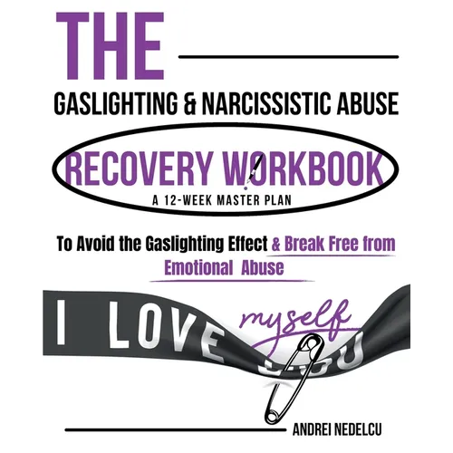 The Gaslighting & Narcissistic Abuse Recovery Workbook: A 12-Week Master Plan to Avoid the Gaslighting Effect & Break Free from Emotional Abuse