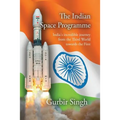 The Indian Space Programme: India's incredible journey from the Third World towards the First