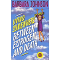 The Living Somewhere Between Estrogen and Death: A Wise, Witty, and Humorous Guide to the Joys and Challenges of Aging Gleefully
