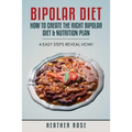 Bipolar Diet: How to Create the Right Bipolar Diet & Nutrition Plan- 4 Easy Steps Reveal How!
