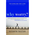 Why Worry?: Stop Coping and Start Living