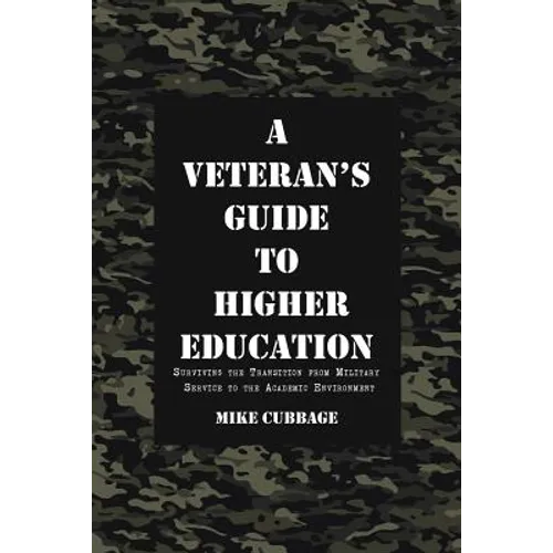 A Veteran's Guide to Higher Education: Surviving the Transition from Military Service to the Academic Environment