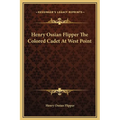 Henry Ossian Flipper The Colored Cadet At West Point