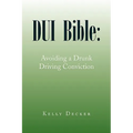 DUI Bible: Avoiding a Drunk Driving Conviction
