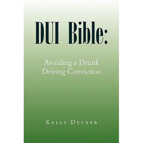 DUI Bible: Avoiding a Drunk Driving Conviction
