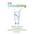 Full Glass Living: 28 Days to Dump Limiting Beliefs