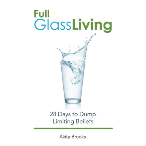 Full Glass Living: 28 Days to Dump Limiting Beliefs