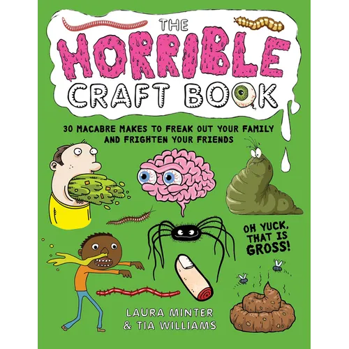 The Horrible Craft Book: 30 Macabre Makes to Freak Out Your Family and Frighten Your Friends