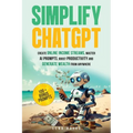 Simplify ChatGPT Create Streams of Income Online, Master AI Prompts, Boost Productivity and Generate Wealth from Anywhere.