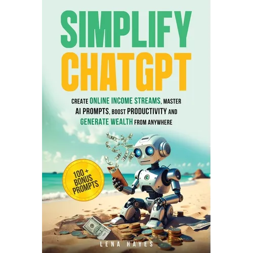 Simplify ChatGPT Create Streams of Income Online, Master AI Prompts, Boost Productivity and Generate Wealth from Anywhere.