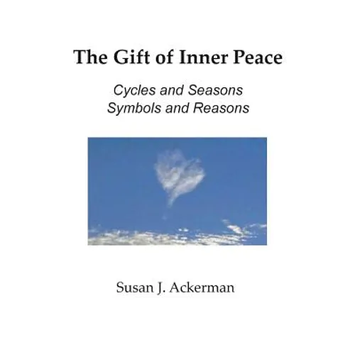 The Gift of Inner Peace: Cycles and Seasons, Symbols and Reasons