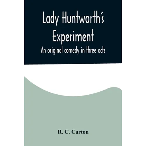 Lady Huntworth's Experiment: An original comedy in three acts