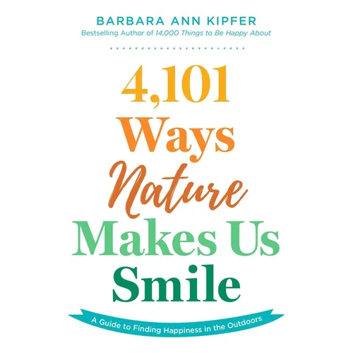 4,101 Ways Nature Makes Us Smile: A Guide to Finding Happiness in the Outdoors