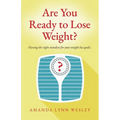 Are You Ready to Lose Weight?: Having The Right Mindset For Your Weight Loss Goals