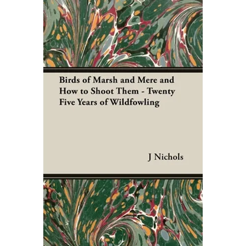 Birds of Marsh and Mere and How to Shoot Them - Twenty Five Years of Wildfowling